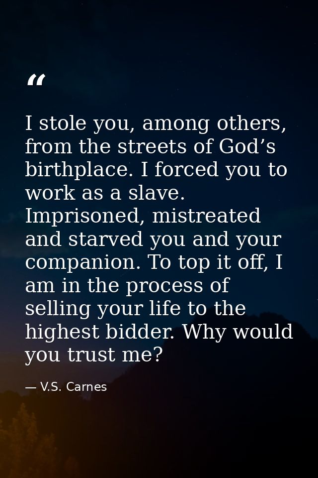 I stole you, among others, from the streets of God’s birthplace. I forced you to work as a slave. Imprisoned, mistreated — V.S. Carnes