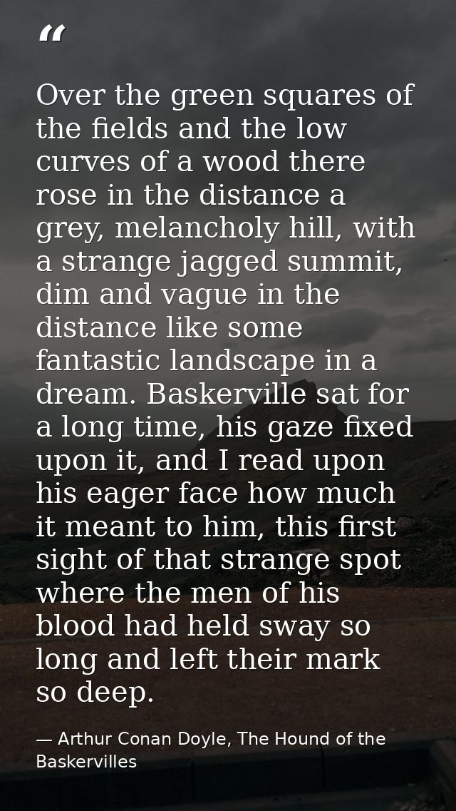 Over the green squares of the fields and the low curves of a wood there rose in the distance a grey, melancholy hill, wi — Arthur Conan Doyle, The Hound of the Baskervilles