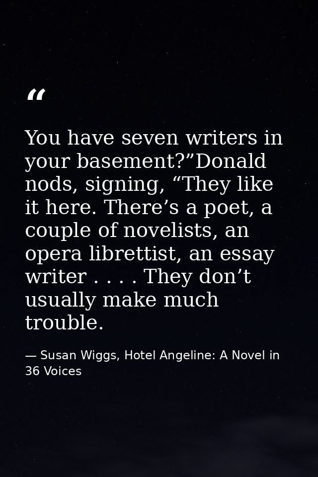 You have seven writers in your basement?”Donald nods, signing, “They like it here. There’s a poet, a couple of novelists — Susan Wiggs, Hotel Angeline: A Novel in 36 Voices