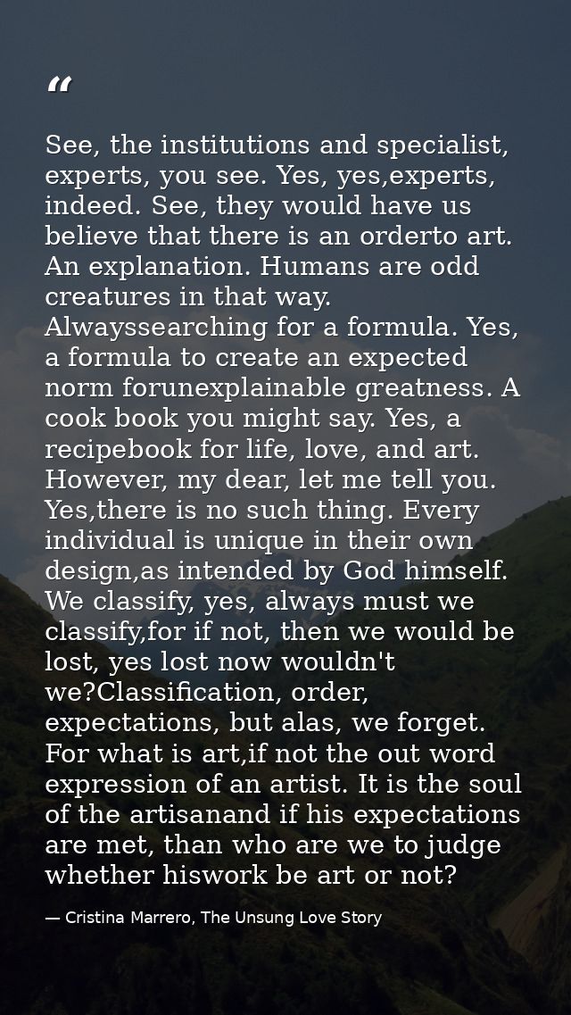 See, the institutions and specialist, experts, you see. Yes, yes,experts, indeed. See, they would have us believe that t — Cristina Marrero, The Unsung Love Story