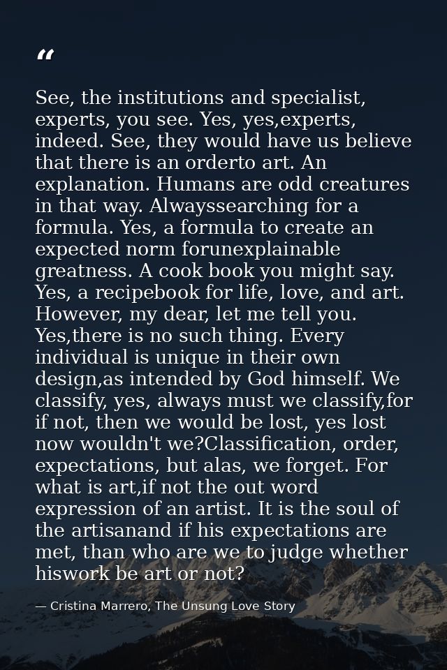See, the institutions and specialist, experts, you see. Yes, yes,experts, indeed. See, they would have us believe that t — Cristina Marrero, The Unsung Love Story