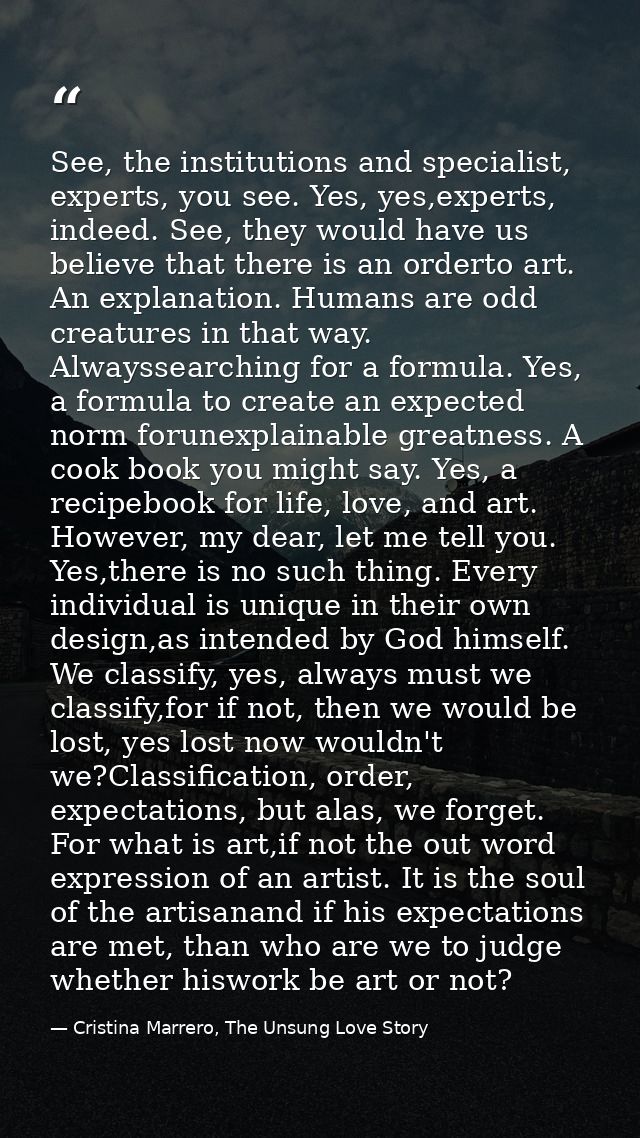 See, the institutions and specialist, experts, you see. Yes, yes,experts, indeed. See, they would have us believe that t — Cristina Marrero, The Unsung Love Story