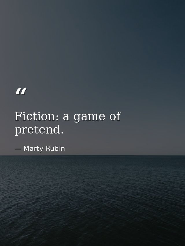 Fiction: a game of pretend. — Marty Rubin