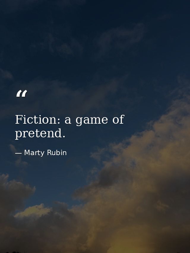 Fiction: a game of pretend. — Marty Rubin