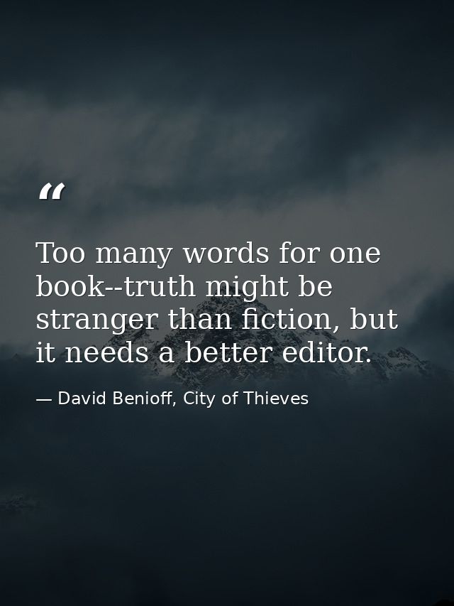 Too many words for one book--truth might be stranger than fiction, but it needs a better editor. — David Benioff, City of Thieves