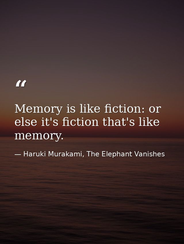 Memory is like fiction: or else it's fiction that's like memory. — Haruki Murakami, The Elephant Vanishes