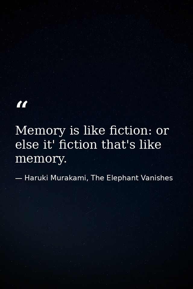 Memory is like fiction: or else it' fiction that's like memory. — Haruki Murakami, The Elephant Vanishes