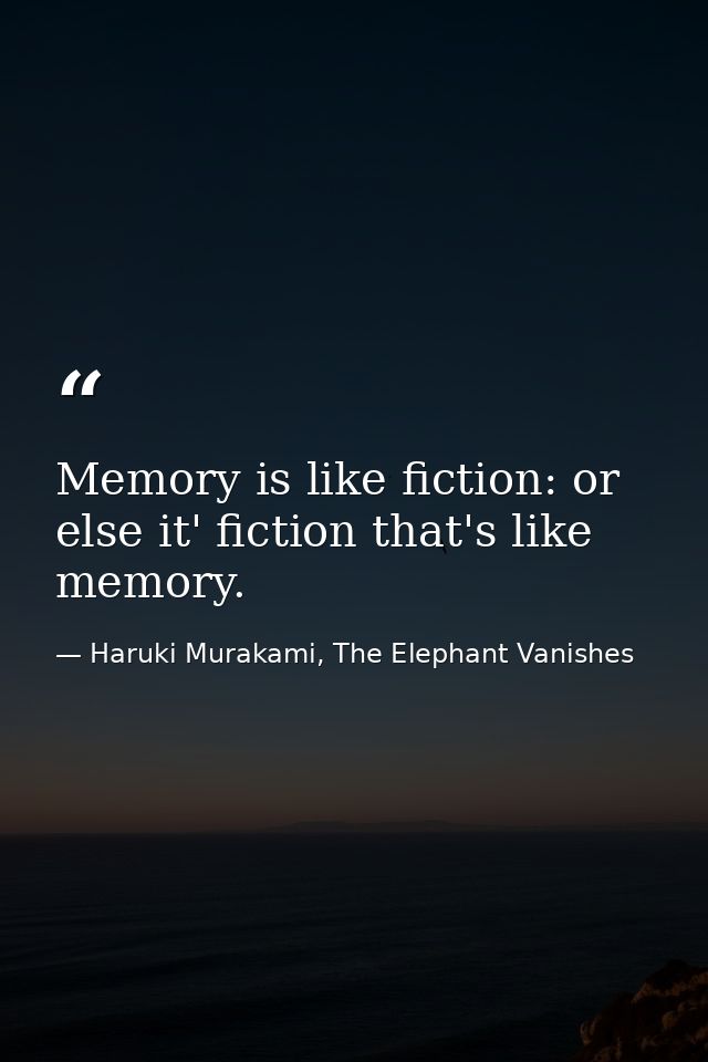 Memory is like fiction: or else it' fiction that's like memory. — Haruki Murakami, The Elephant Vanishes