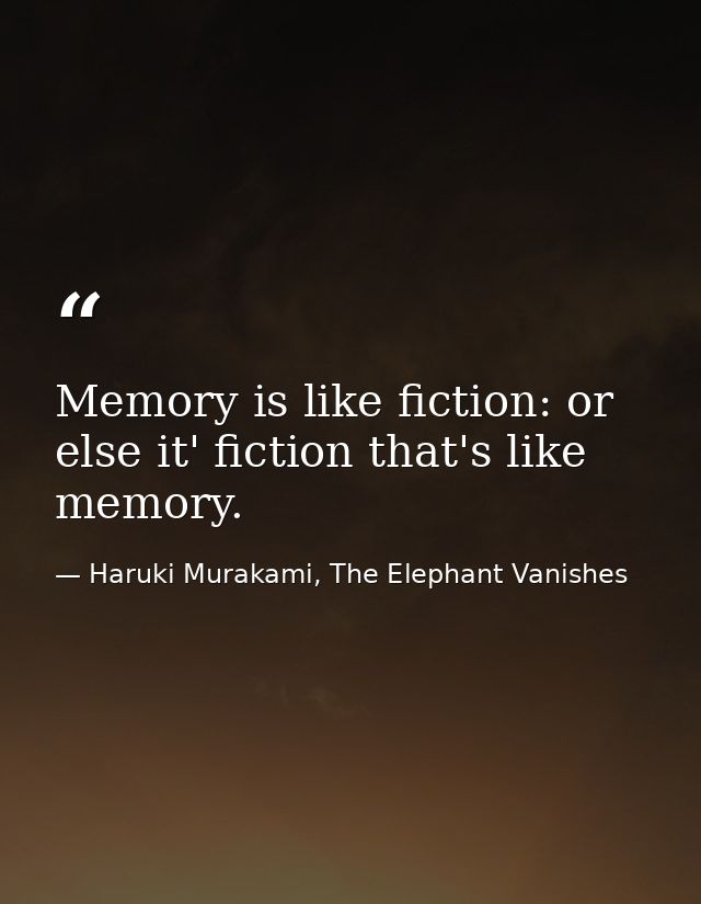 Memory is like fiction: or else it' fiction that's like memory. — Haruki Murakami, The Elephant Vanishes