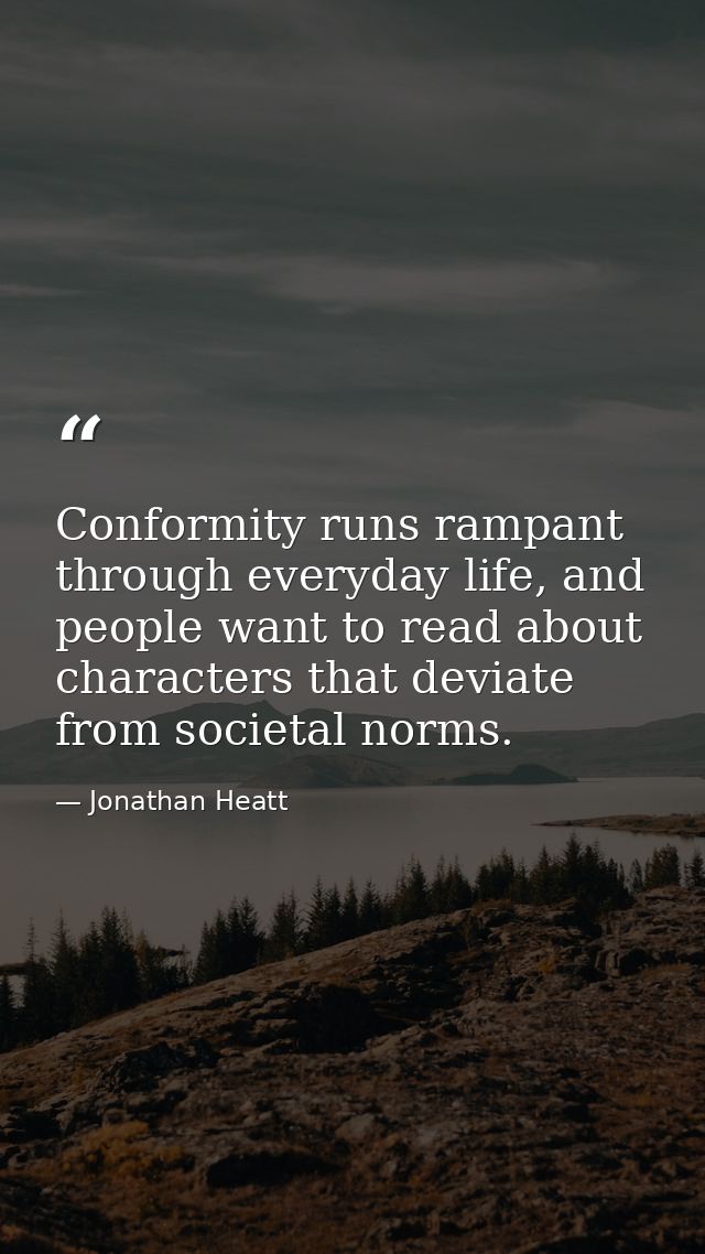 Conformity runs rampant through everyday life, and people want to read about characters that deviate from societal norms — Jonathan Heatt