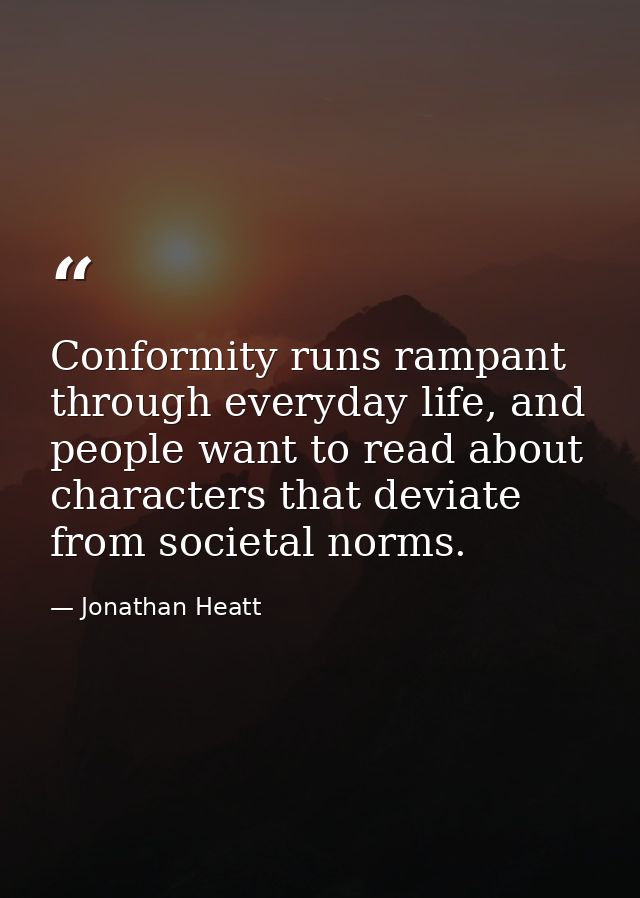 Conformity runs rampant through everyday life, and people want to read about characters that deviate from societal norms — Jonathan Heatt