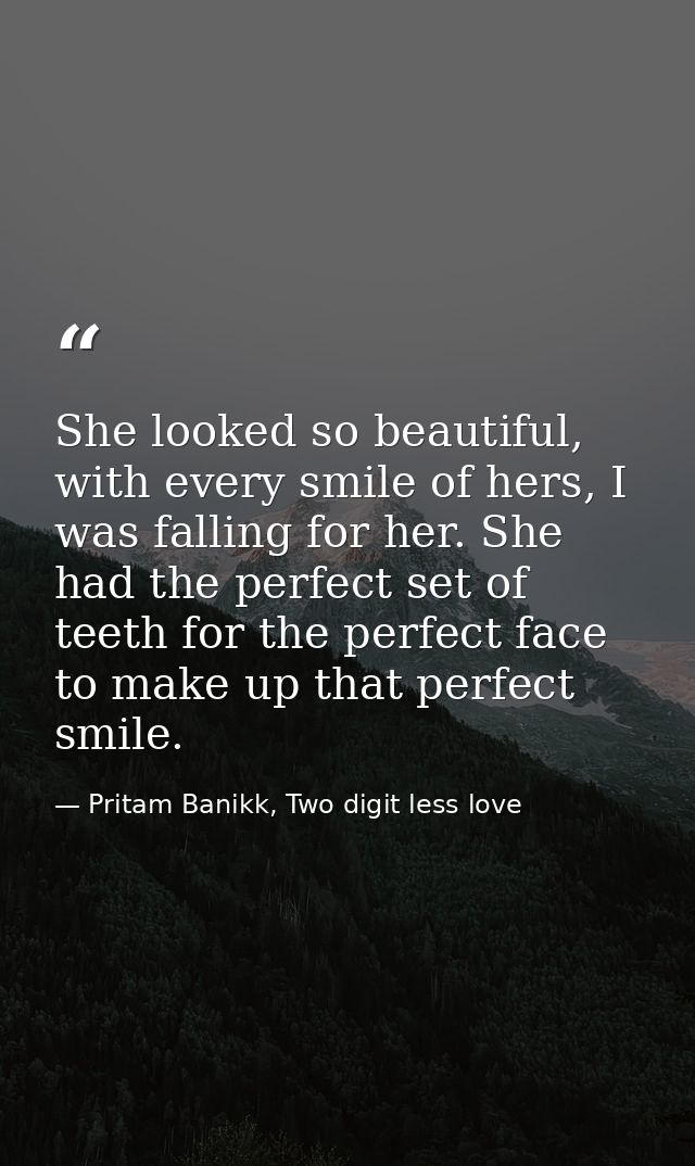 She looked so beautiful, with every smile of hers, I was falling for her. She had the perfect set of teeth for the perfe — Pritam Banikk, Two digit less love