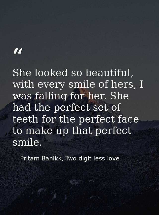 She looked so beautiful, with every smile of hers, I was falling for her. She had the perfect set of teeth for the perfe — Pritam Banikk, Two digit less love
