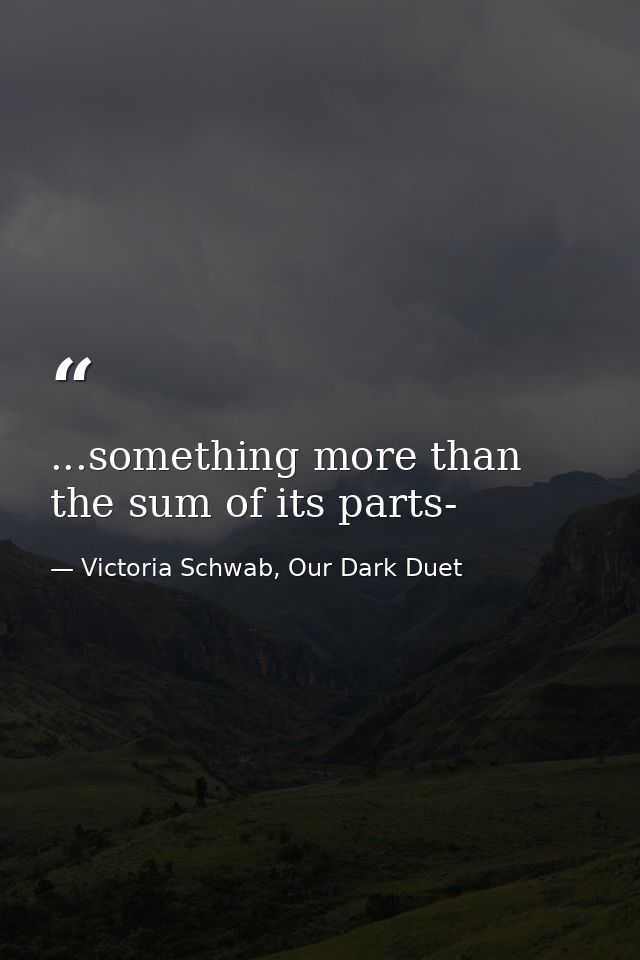 ...something more than the sum of its parts- — Victoria Schwab, Our Dark Duet