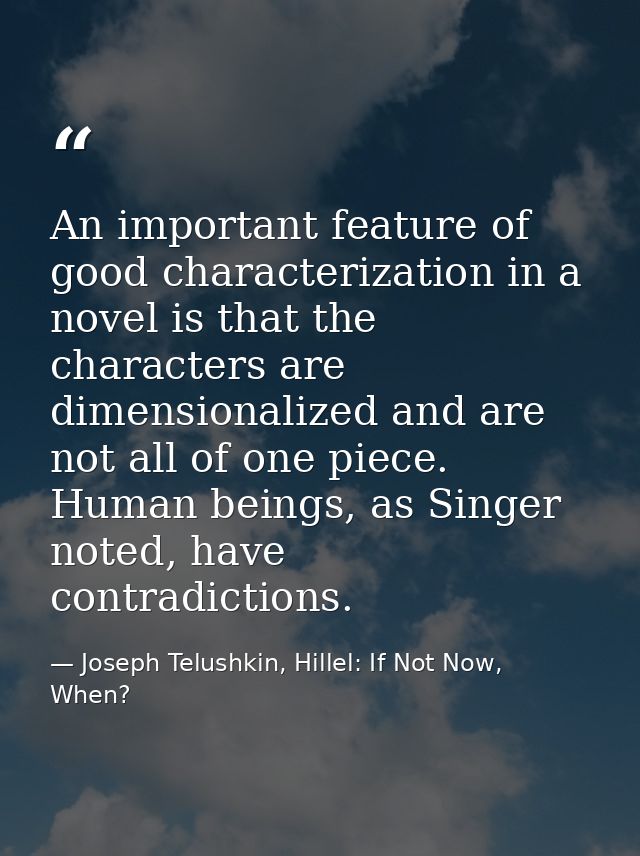 An important feature of good characterization in a novel is that the characters are dimensionalized and are not all of o — Joseph Telushkin, Hillel: If Not Now, When?