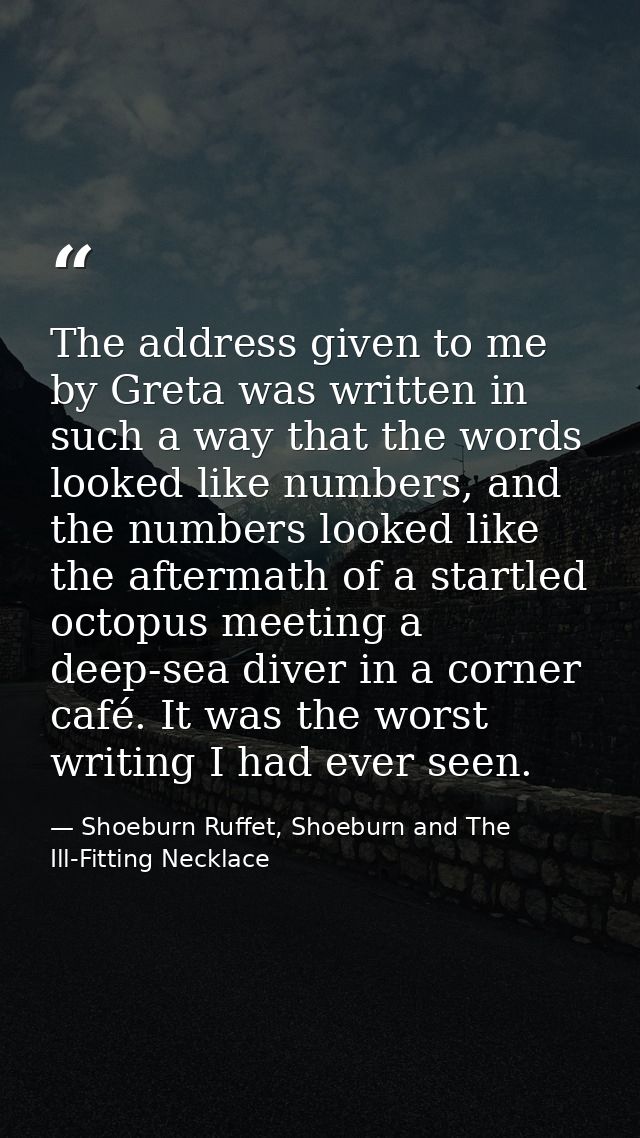 The address given to me by Greta was written in such a way that the words looked like numbers, and the numbers looked li — Shoeburn Ruffet, Shoeburn and The Ill-Fitting Necklace