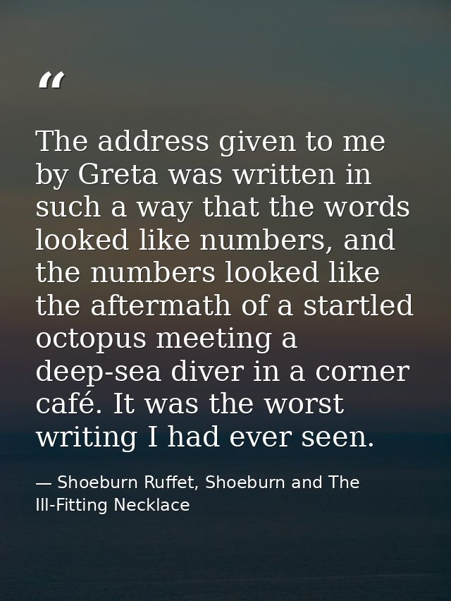 The address given to me by Greta was written in such a way that the words looked like numbers, and the numbers looked li — Shoeburn Ruffet, Shoeburn and The Ill-Fitting Necklace