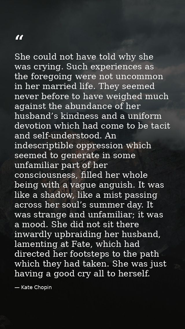 She could not have told why she was crying. Such experiences as the foregoing were not uncommon in her married life. The — Kate Chopin