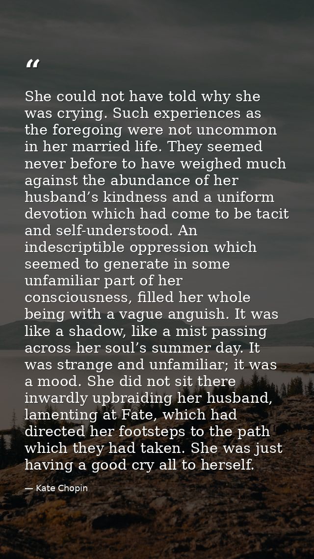 She could not have told why she was crying. Such experiences as the foregoing were not uncommon in her married life. The — Kate Chopin