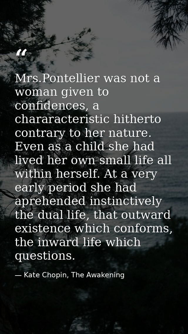 Mrs.Pontellier was not a woman given to confidences, a chararacteristic hitherto contrary to her nature. Even as a child — Kate Chopin, The Awakening