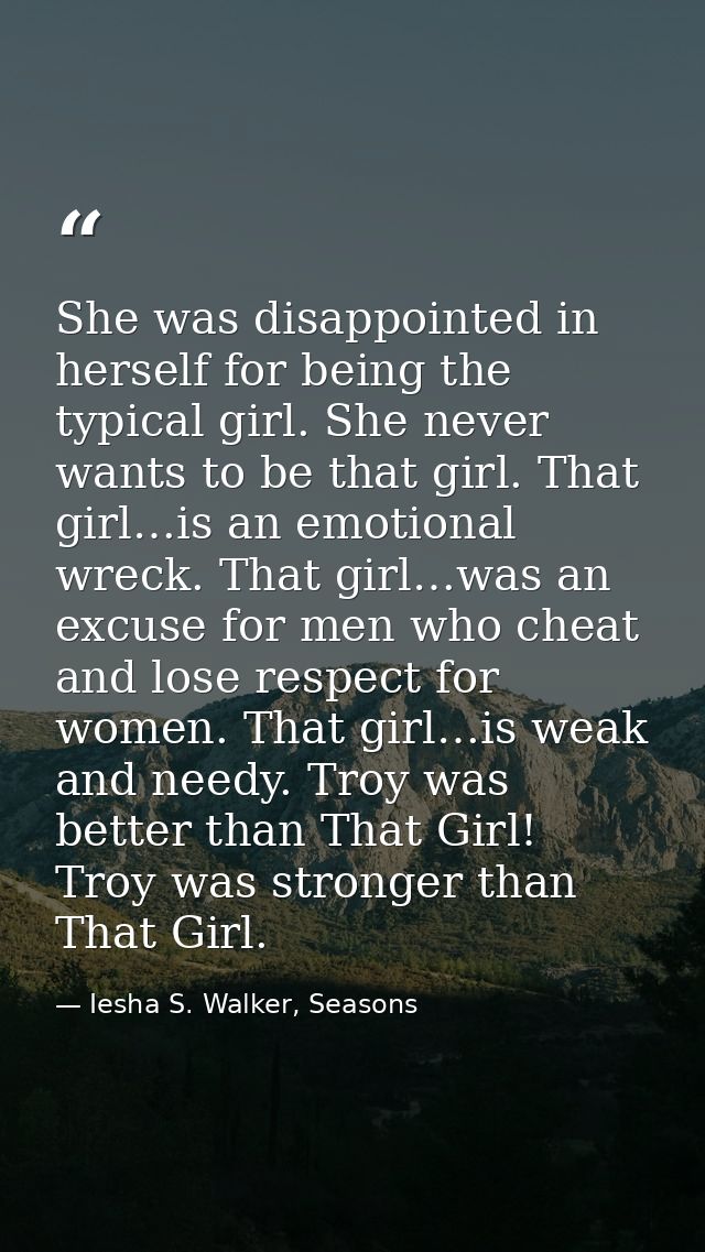 She was disappointed in herself for being the typical girl. She never wants to be that girl. That girl…is an emotional w — Iesha S. Walker, Seasons