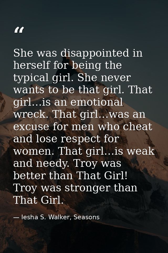 She was disappointed in herself for being the typical girl. She never wants to be that girl. That girl…is an emotional w — Iesha S. Walker, Seasons