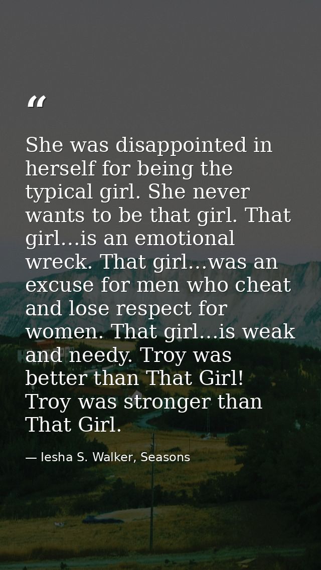 She was disappointed in herself for being the typical girl. She never wants to be that girl. That girl…is an emotional w — Iesha S. Walker, Seasons