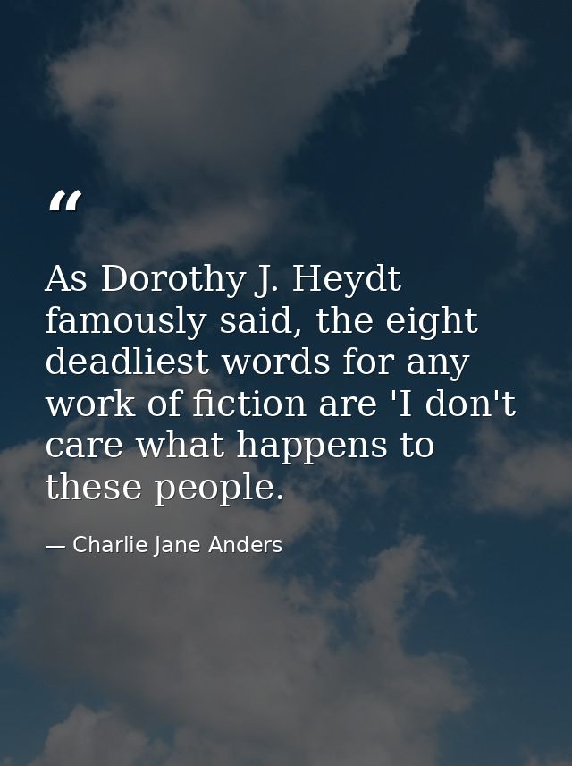 As Dorothy J. Heydt famously said, the eight deadliest words for any work of fiction are 'I don't care what happens to t — Charlie Jane Anders
