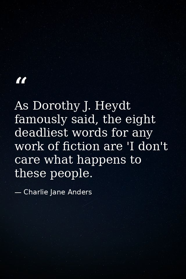 As Dorothy J. Heydt famously said, the eight deadliest words for any work of fiction are 'I don't care what happens to t — Charlie Jane Anders
