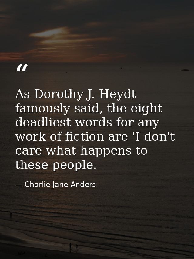 As Dorothy J. Heydt famously said, the eight deadliest words for any work of fiction are 'I don't care what happens to t — Charlie Jane Anders