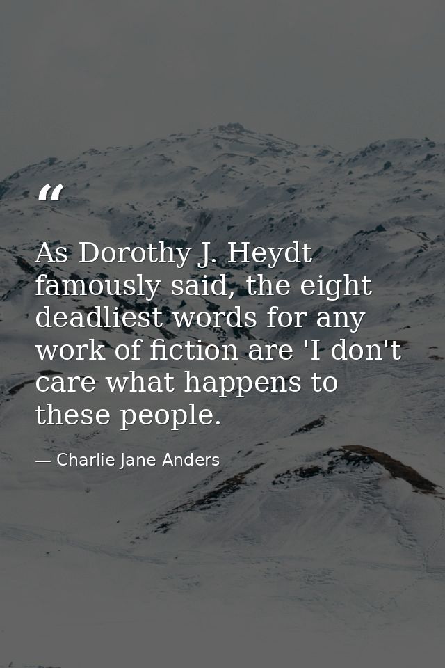 As Dorothy J. Heydt famously said, the eight deadliest words for any work of fiction are 'I don't care what happens to t — Charlie Jane Anders
