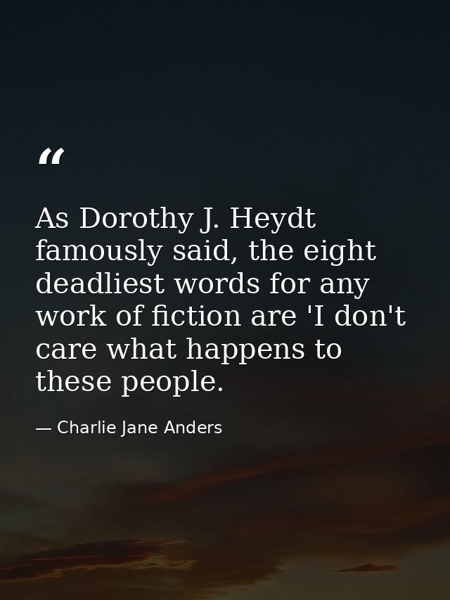 As Dorothy J. Heydt famously said, the eight deadliest words for any work of fiction are 'I don't care what happens to t — Charlie Jane Anders