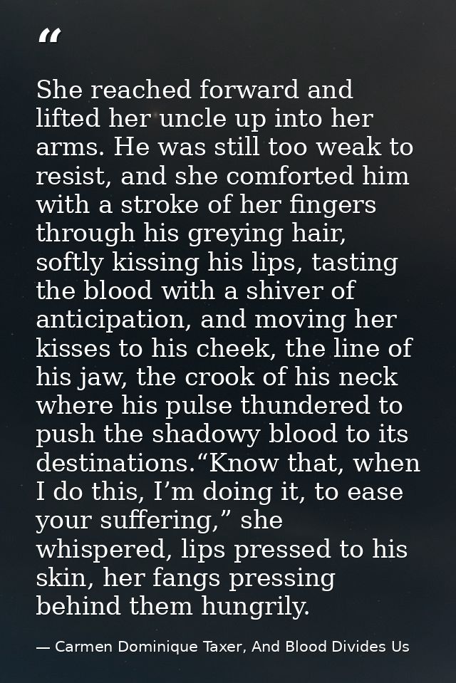 She reached forward and lifted her uncle up into her arms. He was still too weak to resist, and she comforted him with a — Carmen Dominique Taxer, And Blood Divides Us