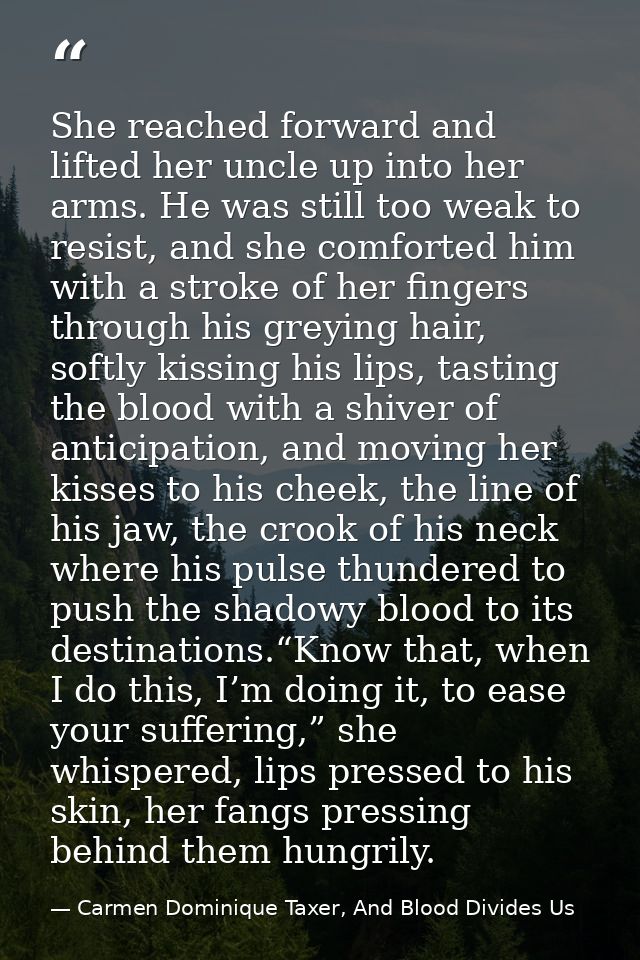 She reached forward and lifted her uncle up into her arms. He was still too weak to resist, and she comforted him with a — Carmen Dominique Taxer, And Blood Divides Us