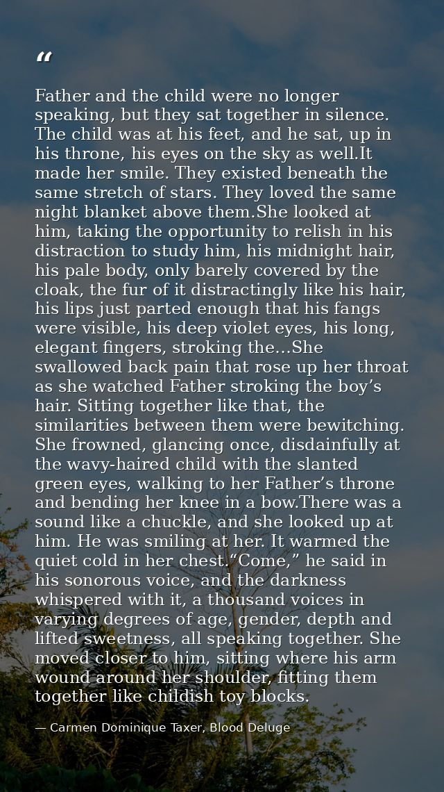 Father and the child were no longer speaking, but they sat together in silence. The child was at his feet, and he sat, u — Carmen Dominique Taxer, Blood Deluge