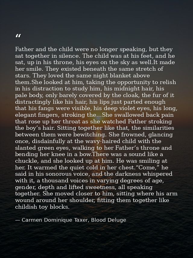 Father and the child were no longer speaking, but they sat together in silence. The child was at his feet, and he sat, u — Carmen Dominique Taxer, Blood Deluge