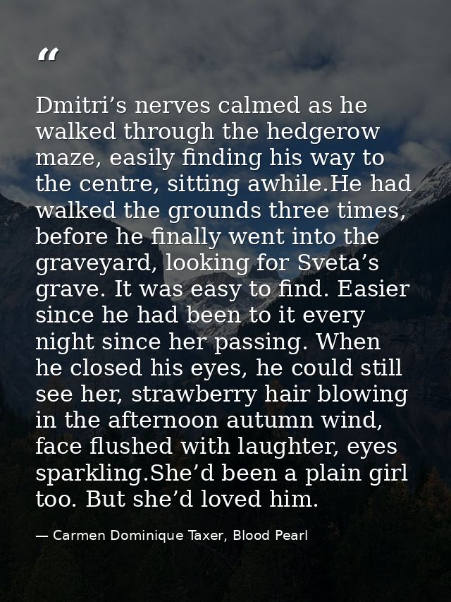 Dmitri’s nerves calmed as he walked through the hedgerow maze, easily finding his way to the centre, sitting awhile.He h — Carmen Dominique Taxer, Blood Pearl