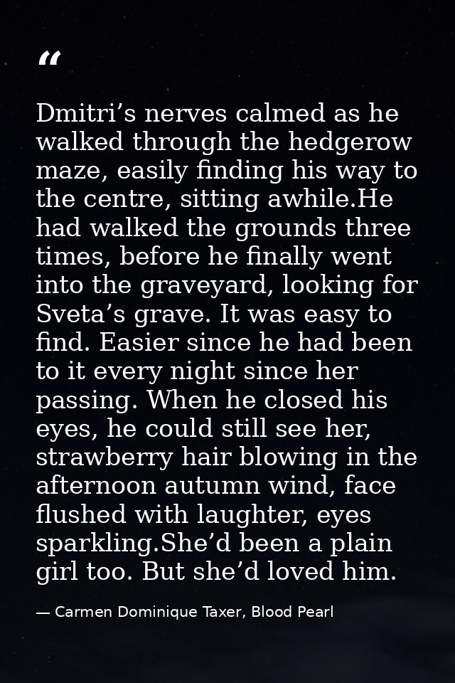 Dmitri’s nerves calmed as he walked through the hedgerow maze, easily finding his way to the centre, sitting awhile.He h — Carmen Dominique Taxer, Blood Pearl
