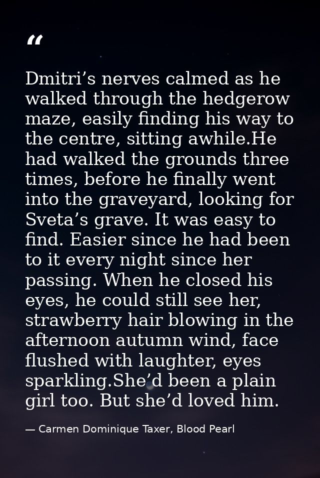 Dmitri’s nerves calmed as he walked through the hedgerow maze, easily finding his way to the centre, sitting awhile.He h — Carmen Dominique Taxer, Blood Pearl