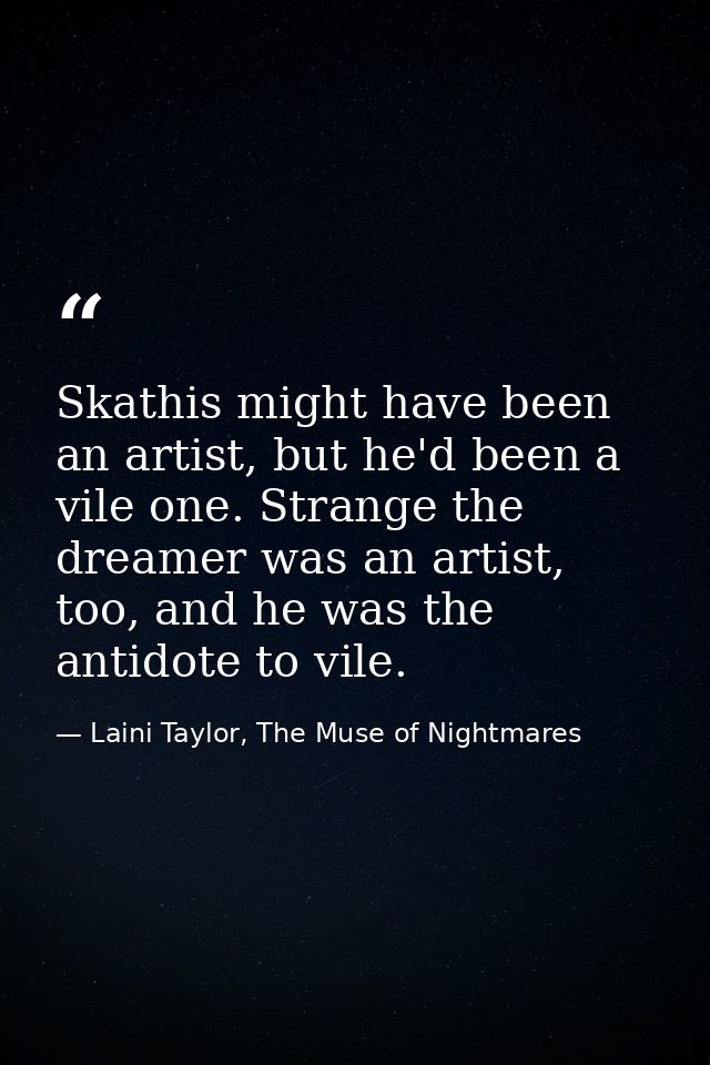 Skathis might have been an artist, but he'd been a vile one. Strange the dreamer was an artist, too, and he was the anti — Laini Taylor, The Muse of Nightmares
