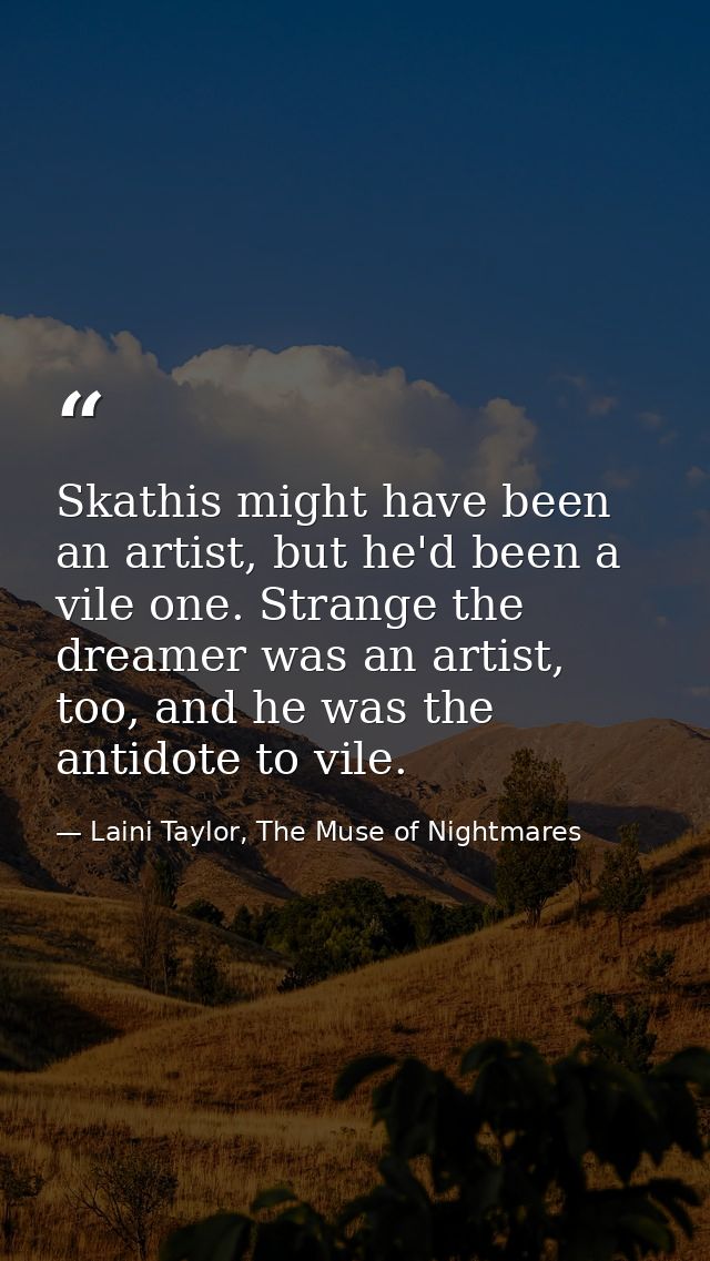 Skathis might have been an artist, but he'd been a vile one. Strange the dreamer was an artist, too, and he was the anti — Laini Taylor, The Muse of Nightmares