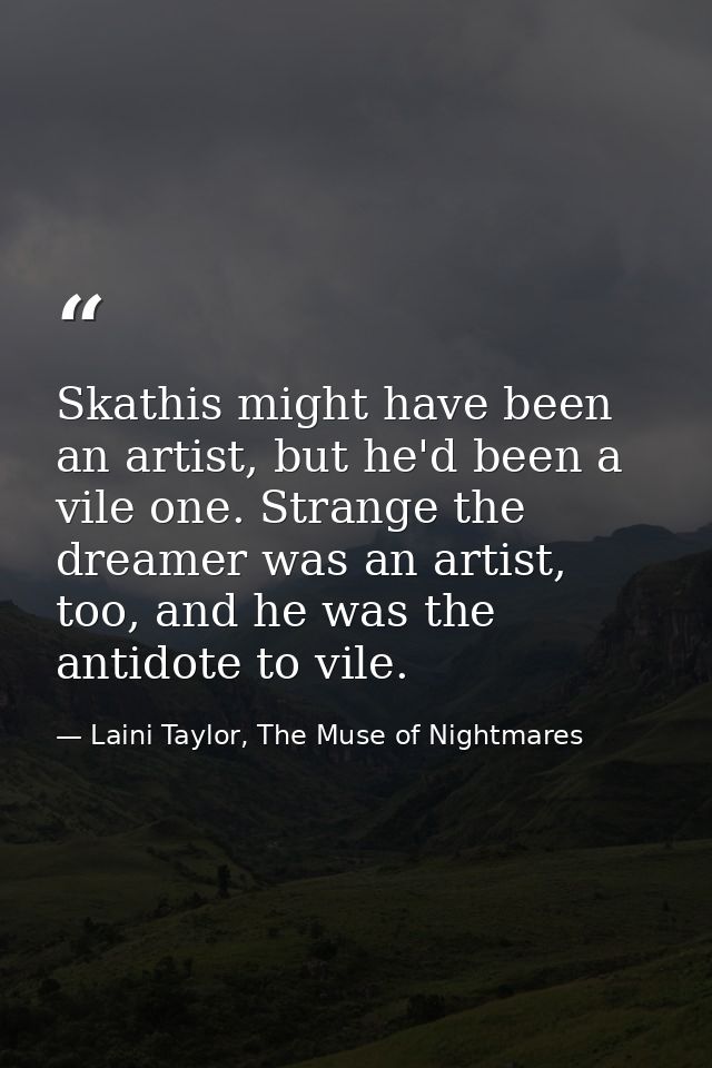 Skathis might have been an artist, but he'd been a vile one. Strange the dreamer was an artist, too, and he was the anti — Laini Taylor, The Muse of Nightmares