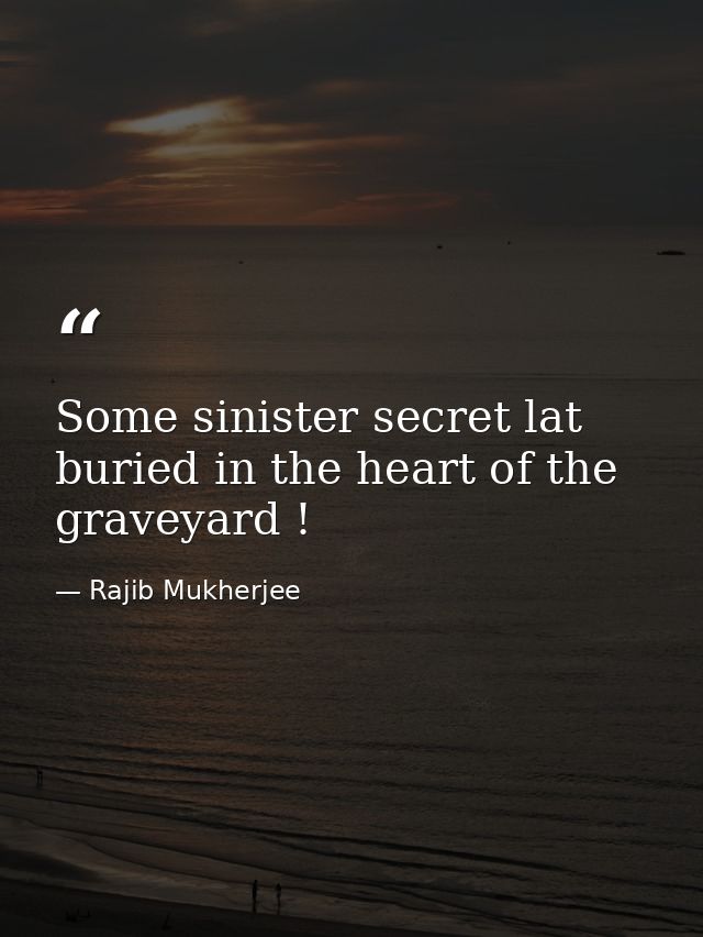 Some sinister secret lat buried in the heart of the graveyard ! — Rajib Mukherjee