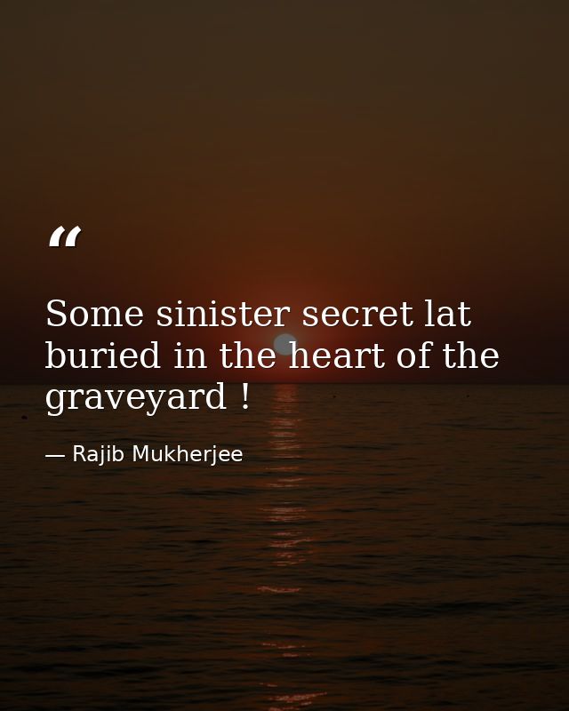 Some sinister secret lat buried in the heart of the graveyard ! — Rajib Mukherjee