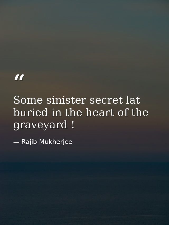 Some sinister secret lat buried in the heart of the graveyard ! — Rajib Mukherjee