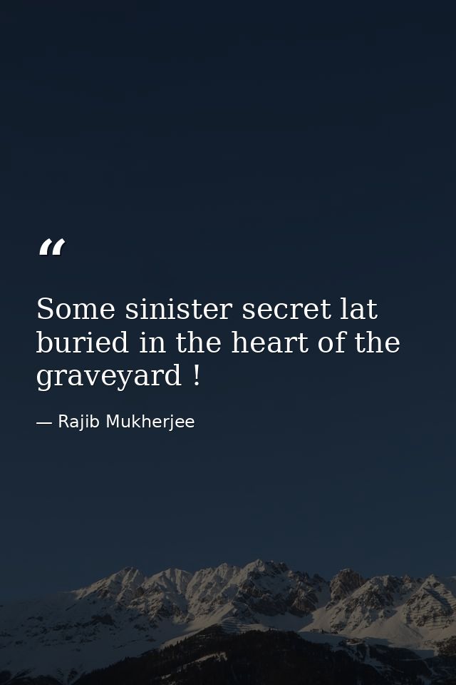Some sinister secret lat buried in the heart of the graveyard ! — Rajib Mukherjee