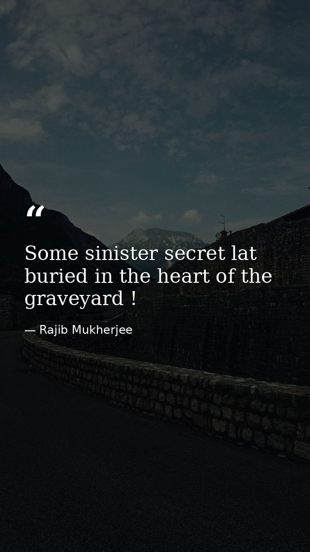 Some sinister secret lat buried in the heart of the graveyard ! — Rajib Mukherjee