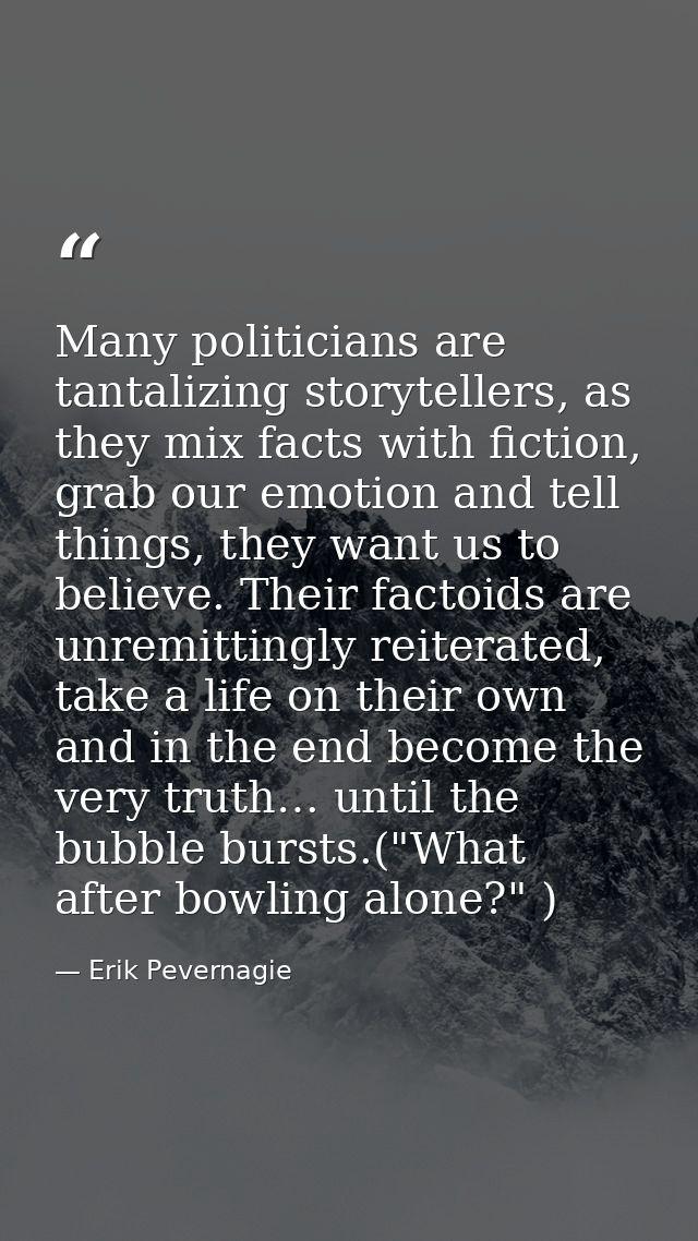 Many politicians are tantalizing storytellers, as they mix facts with fiction, grab our emotion and tell things, they wa — Erik Pevernagie