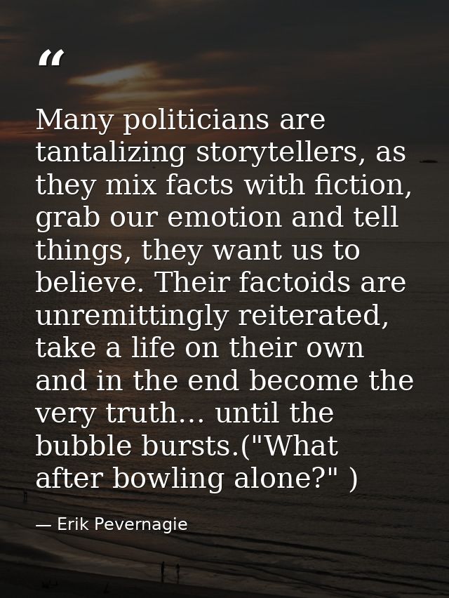 Many politicians are tantalizing storytellers, as they mix facts with fiction, grab our emotion and tell things, they wa — Erik Pevernagie