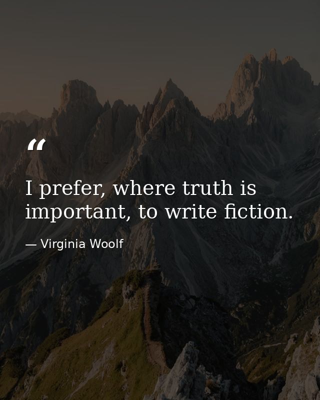 I prefer, where truth is important, to write fiction. — Virginia Woolf